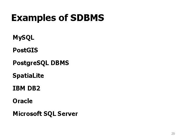 Examples of SDBMS My. SQL Post. GIS Postgre. SQL DBMS Spatia. Lite IBM DB Examples of SDBMS My. SQL Post. GIS Postgre. SQL DBMS Spatia. Lite IBM DB
