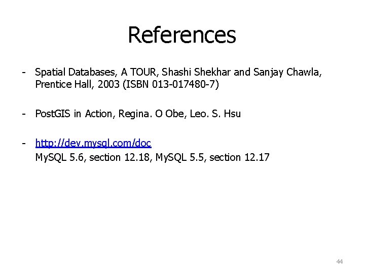 References - Spatial Databases, A TOUR, Shashi Shekhar and Sanjay Chawla, Prentice Hall, 2003 References - Spatial Databases, A TOUR, Shashi Shekhar and Sanjay Chawla, Prentice Hall, 2003
