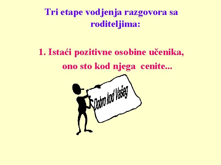 Tri etape vodjenja razgovora sa roditeljima: 1. Istaći pozitivne osobine učenika, ono sto kod