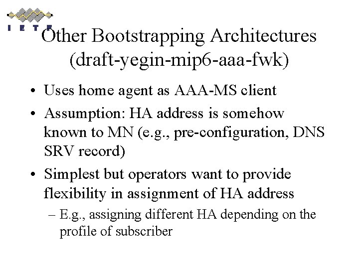 Other Bootstrapping Architectures (draft-yegin-mip 6 -aaa-fwk) • Uses home agent as AAA-MS client •