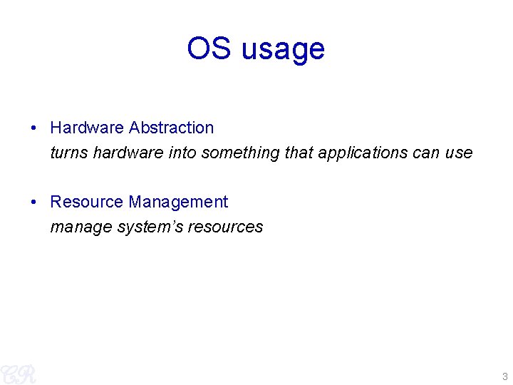 OS usage • Hardware Abstraction turns hardware into something that applications can use •