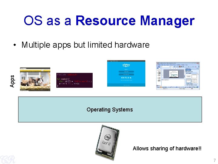 OS as a Resource Manager Apps • Multiple apps but limited hardware Operating Systems