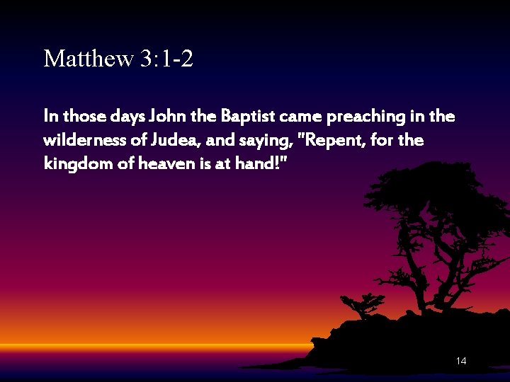 Matthew 3: 1 -2 In those days John the Baptist came preaching in the