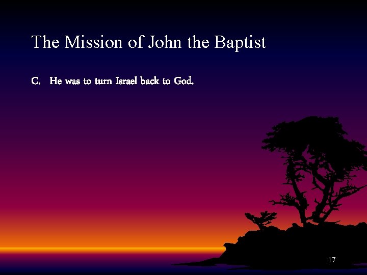 The Mission of John the Baptist C. He was to turn Israel back to