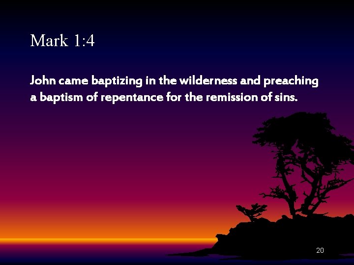 Mark 1: 4 John came baptizing in the wilderness and preaching a baptism of