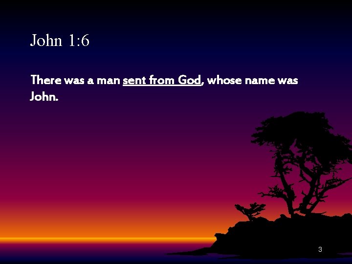 John 1: 6 There was a man sent from God, whose name was John.