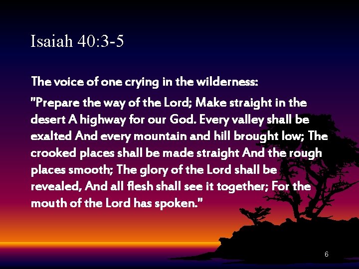 Isaiah 40: 3 -5 The voice of one crying in the wilderness: "Prepare the