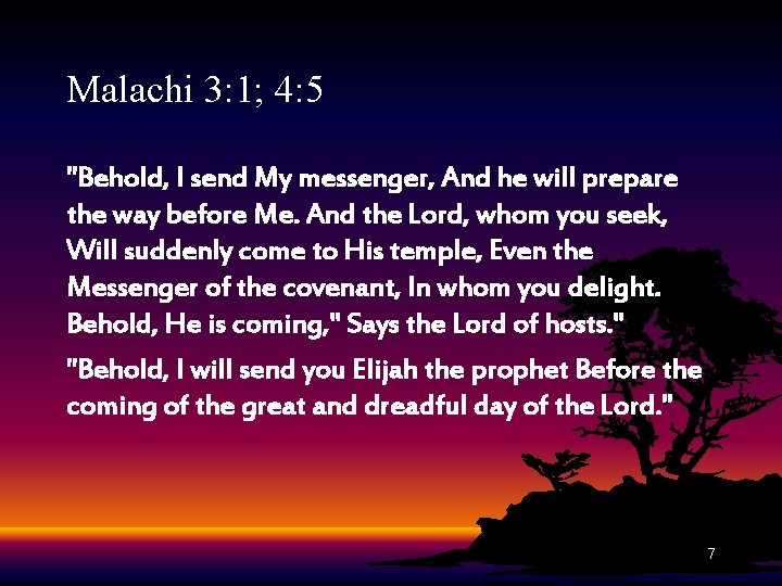 Malachi 3: 1; 4: 5 "Behold, I send My messenger, And he will prepare