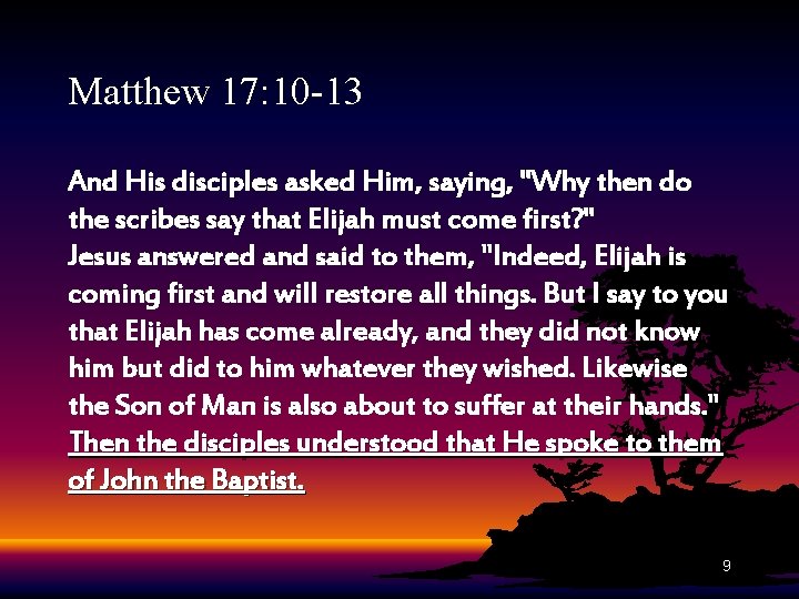 Matthew 17: 10 -13 And His disciples asked Him, saying, "Why then do the