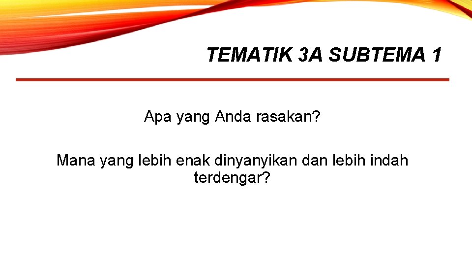 TEMATIK 3 A SUBTEMA 1 Apa yang Anda rasakan? Mana yang lebih enak dinyanyikan