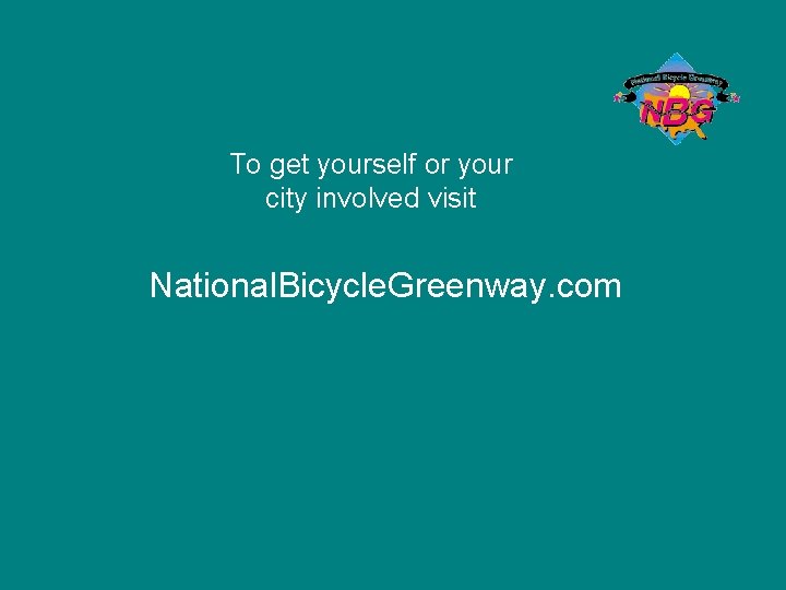 To get yourself or your city involved visit National. Bicycle. Greenway. com 