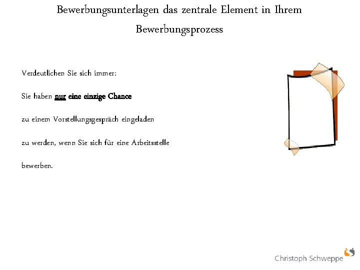 Bewerbungsunterlagen das zentrale Element in Ihrem Bewerbungsprozess Verdeutlichen Sie sich immer: Sie haben nur