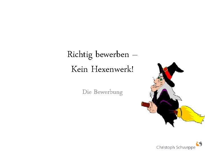 Richtig bewerben – Kein Hexenwerk! Die Bewerbung 