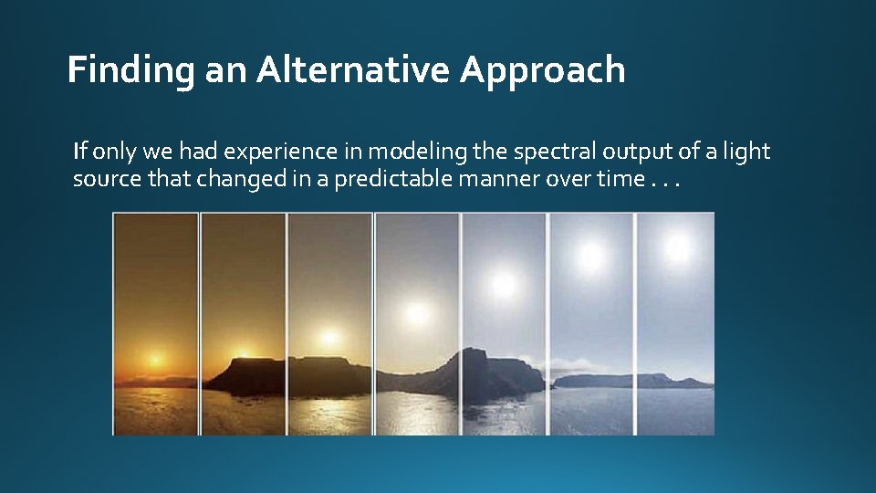 Finding an Alternative Approach If only we had experience in modeling the spectral output