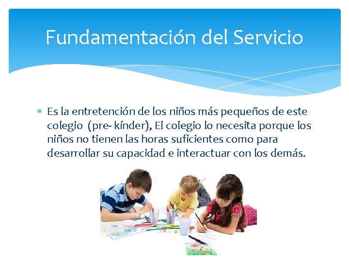 Fundamentación del Servicio Es la entretención de los niños más pequeños de este colegio