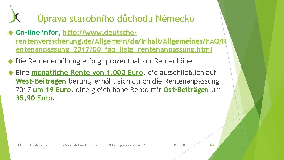 Úprava starobního důchodu Německo On-line infor, http: //www. deutscherentenversicherung. de/Allgemein/de/Inhalt/Allgemeines/FAQ/R entenanpassung_2017/00_faq_liste_rentenanpassung. html Die Rentenerhöhung