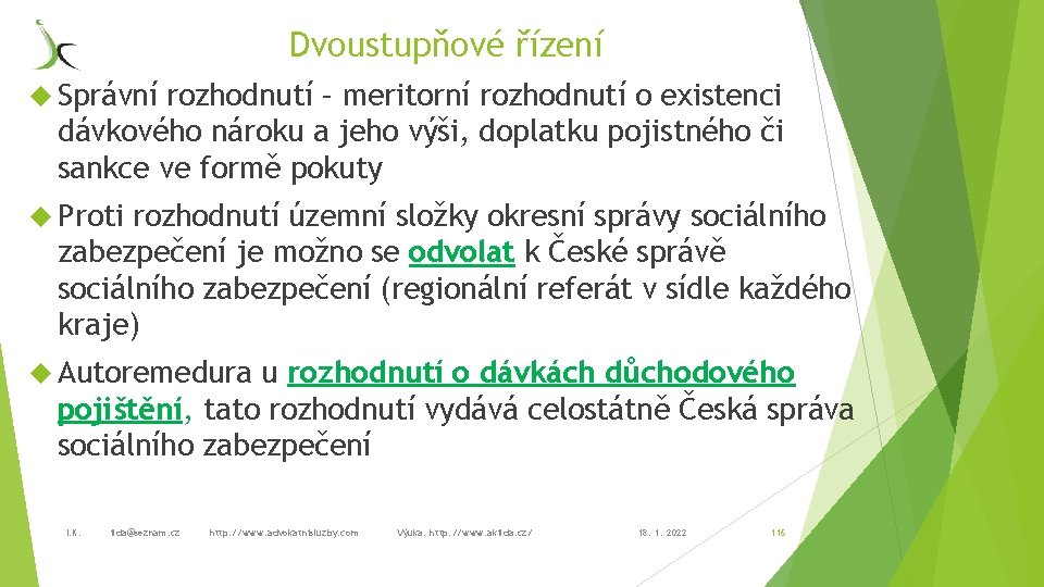 Dvoustupňové řízení Správní rozhodnutí – meritorní rozhodnutí o existenci dávkového nároku a jeho výši,