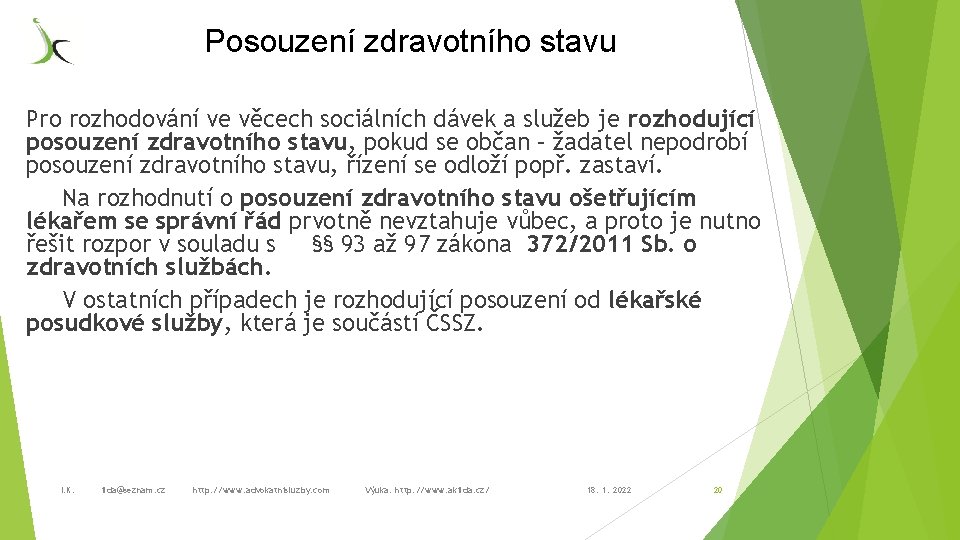 Posouzení zdravotního stavu Pro rozhodování ve věcech sociálních dávek a služeb je rozhodující posouzení