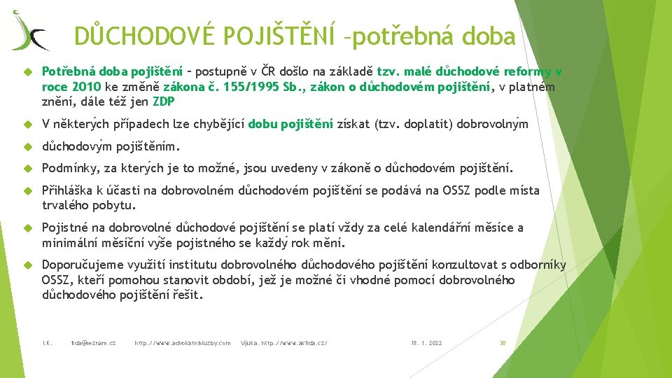 DŮCHODOVÉ POJIŠTĚNÍ –potřebná doba Potřebná doba pojištění – postupně v ČR došlo na základě