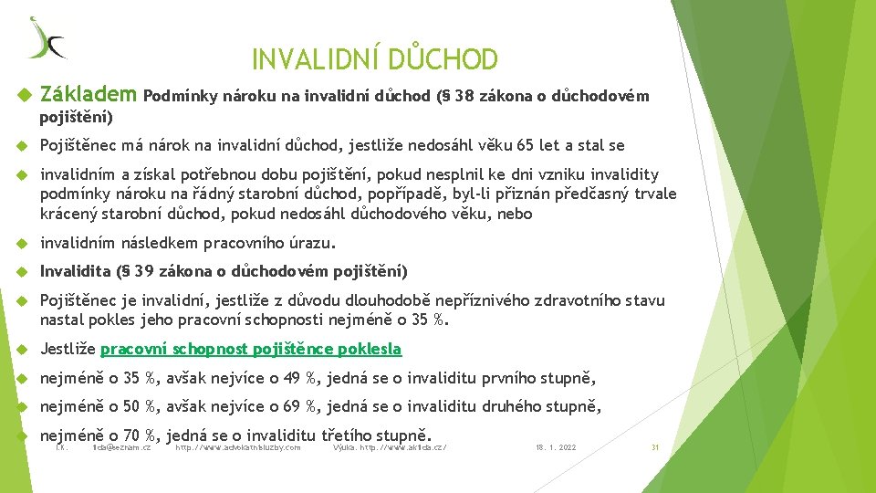 INVALIDNÍ DŮCHOD Základem Podmínky nároku na invalidní důchod (§ 38 zákona o důchodovém pojištění)