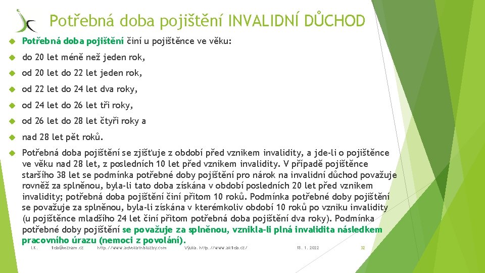 Potřebná doba pojištění INVALIDNÍ DŮCHOD Potřebná doba pojištění činí u pojištěnce ve věku: do