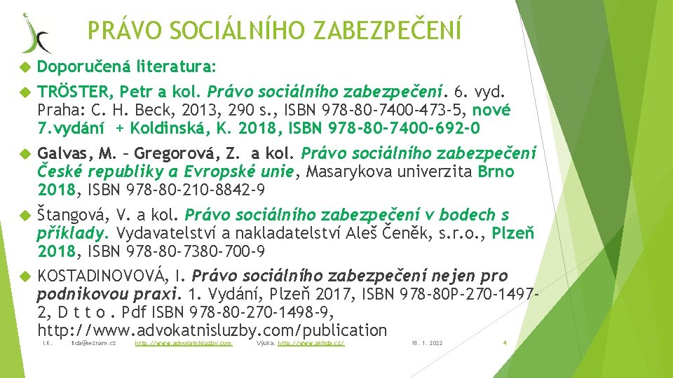 PRÁVO SOCIÁLNÍHO ZABEZPEČENÍ Doporučená literatura: TRÖSTER, Petr a kol. Právo sociálního zabezpečení. 6. vyd.