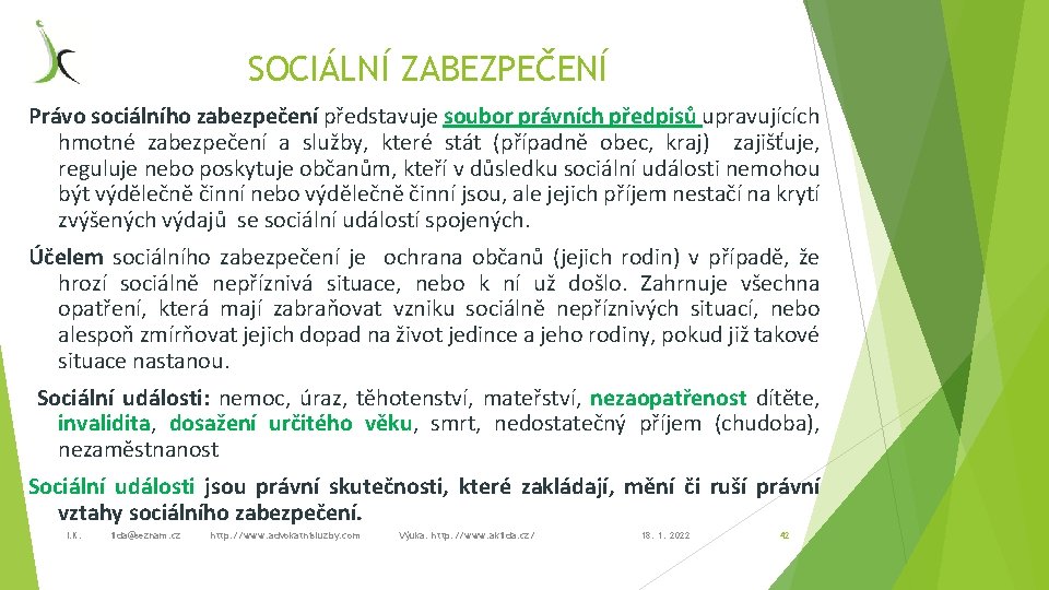 SOCIÁLNÍ ZABEZPEČENÍ Právo sociálního zabezpečení představuje soubor právních předpisů upravujících hmotné zabezpečení a služby,