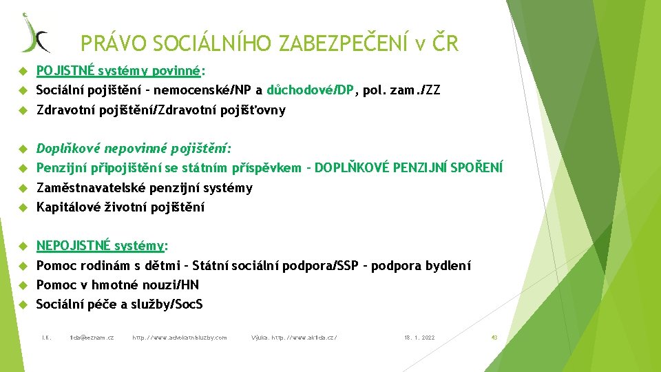 PRÁVO SOCIÁLNÍHO ZABEZPEČENÍ v ČR POJISTNÉ systémy povinné: Sociální pojištění – nemocenské/NP a důchodové/DP,