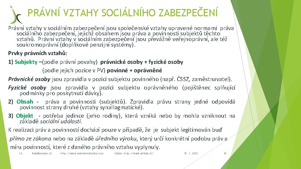 PRÁVNÍ VZTAHY SOCIÁLNÍHO ZABEZPEČENÍ Právní vztahy v sociálním zabezpečení jsou společenské vztahy upravené normami