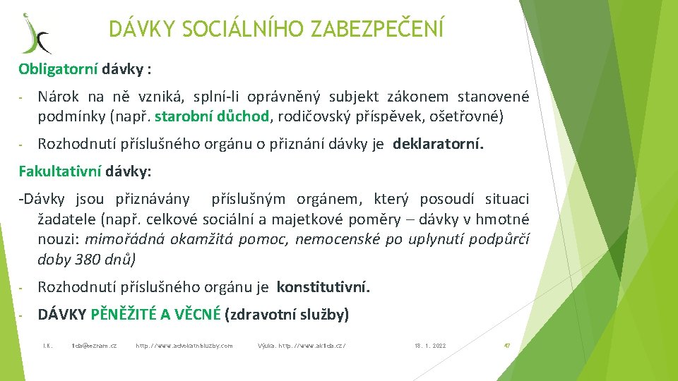 DÁVKY SOCIÁLNÍHO ZABEZPEČENÍ Obligatorní dávky : - Nárok na ně vzniká, splní-li oprávněný subjekt