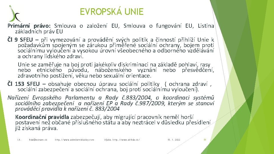 EVROPSKÁ UNIE Primární právo: Smlouva o založení EU, Smlouva o fungování EU, Listina základních