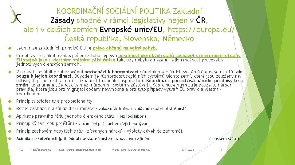 KOORDINAČNÍ SOCIÁLNÍ POLITIKA Základní Zásady shodné v rámci legislativy nejen v ČR, ale i