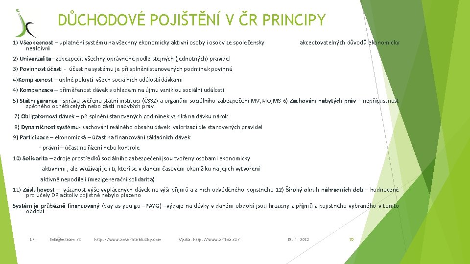 DŮCHODOVÉ POJIŠTĚNÍ V ČR PRINCIPY 1) Všeobecnost – uplatnění systému na všechny ekonomicky aktivní