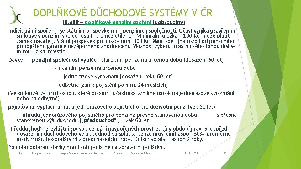 DOPLŇKOVÉ DŮCHODOVÉ SYSTÉMY V ČR III. pilíř – doplňkové penzijní spoření (dobrovolný) Individuální spoření