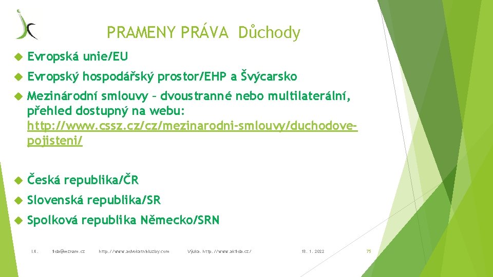 PRAMENY PRÁVA Důchody Evropská unie/EU Evropský hospodářský prostor/EHP a Švýcarsko Mezinárodní smlouvy – dvoustranné