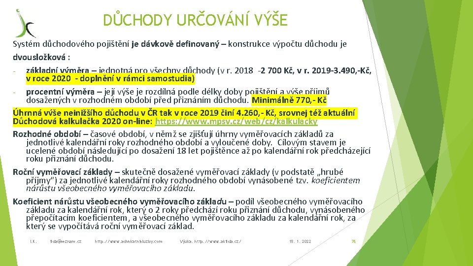 DŮCHODY URČOVÁNÍ VÝŠE Systém důchodového pojištění je dávkově definovaný – konstrukce výpočtu důchodu je