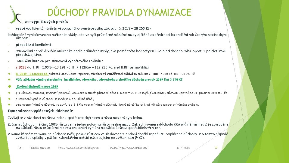 DŮCHODY PRAVIDLA DYNAMIZACE Dynamizace výpočtových prvků: - vývoj koeficientů nárůstu všeobecného vyměřovacího základu (r.