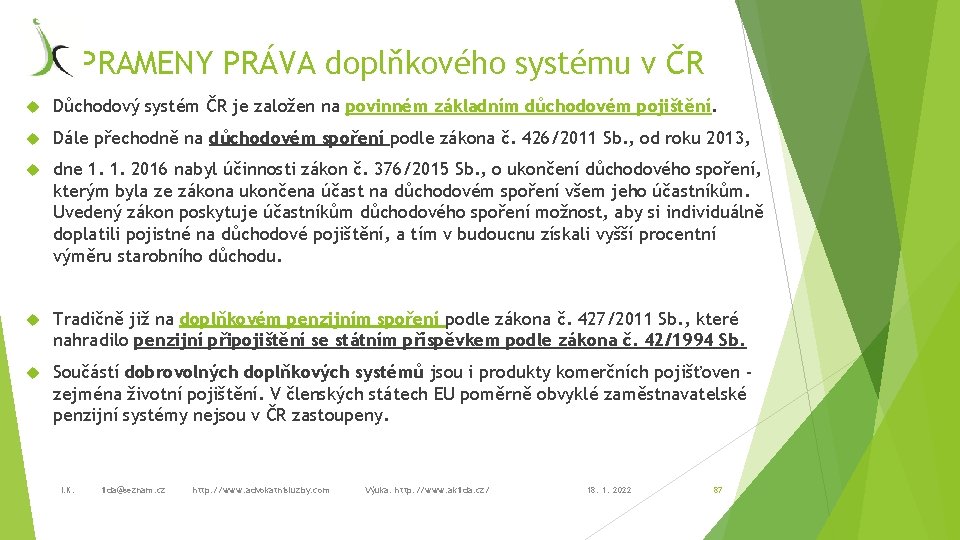 PRAMENY PRÁVA doplňkového systému v ČR Důchodový systém ČR je založen na povinném základním