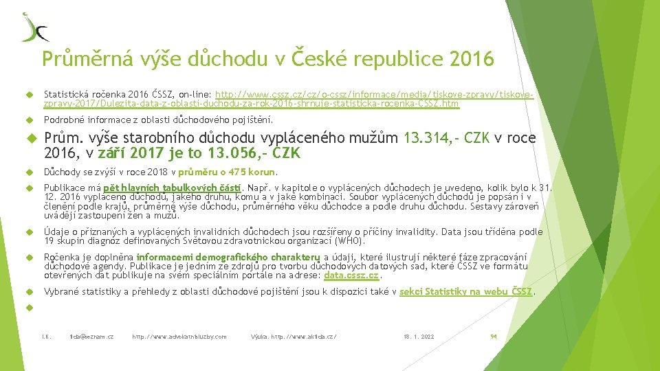 Průměrná výše důchodu v České republice 2016 Statistická ročenka 2016 ČSSZ, on-line: http: //www.
