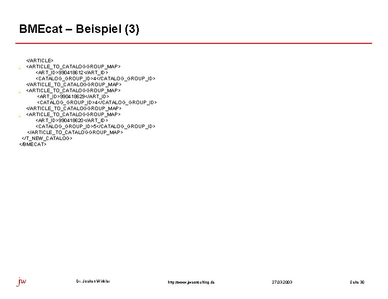 BMEcat – Beispiel (3) </ARTICLE> <ARTICLE_TO_CATALOGGROUP_MAP> <ART_ID>990418612</ART_ID> <CATALOG_GROUP_ID>4</CATALOG_GROUP_ID> </ARTICLE_TO_CATALOGGROUP_MAP> - <ARTICLE_TO_CATALOGGROUP_MAP> <ART_ID>990418629</ART_ID> <CATALOG_GROUP_ID>4</CATALOG_GROUP_ID> </ARTICLE_TO_CATALOGGROUP_MAP>