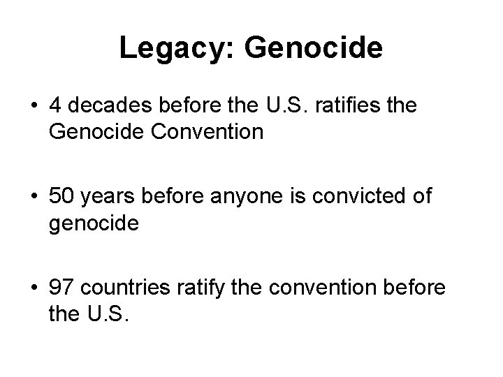 Legacy: Genocide • 4 decades before the U. S. ratifies the Genocide Convention •