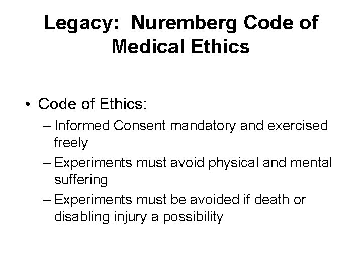 Legacy: Nuremberg Code of Medical Ethics • Code of Ethics: – Informed Consent mandatory