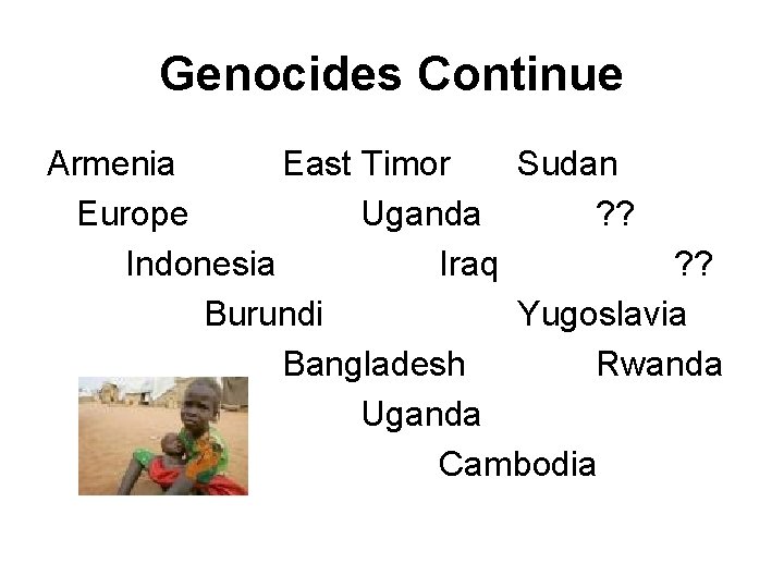 Genocides Continue Armenia East Timor Sudan Europe Uganda ? ? Indonesia Iraq ? ?