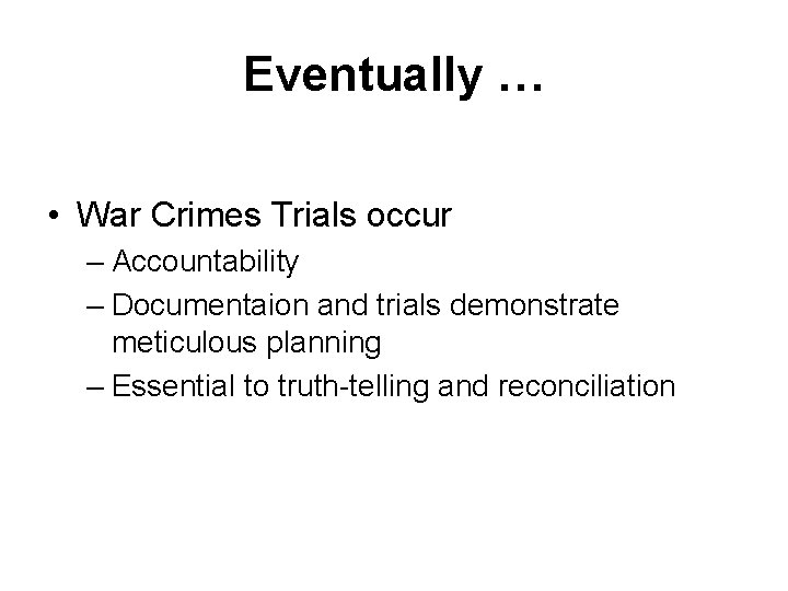 Eventually … • War Crimes Trials occur – Accountability – Documentaion and trials demonstrate