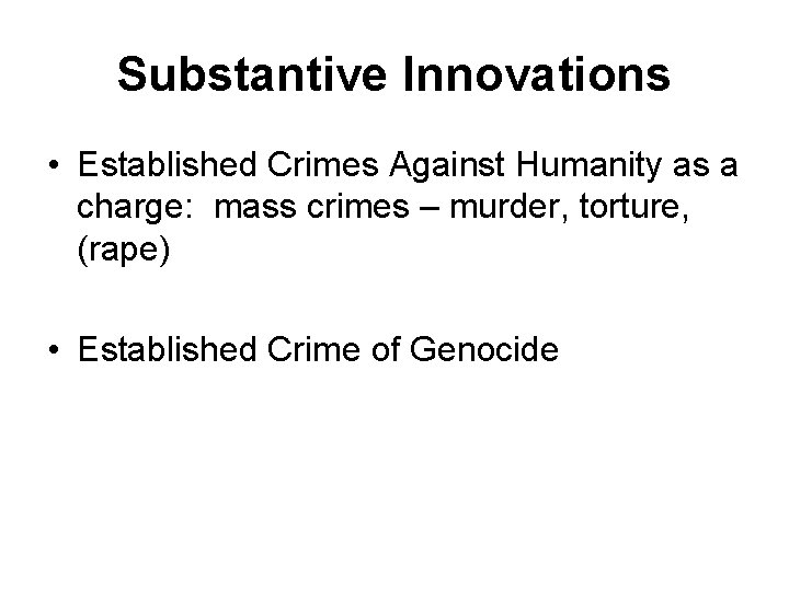 Substantive Innovations • Established Crimes Against Humanity as a charge: mass crimes – murder,