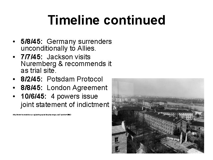 Timeline continued • 5/8/45: Germany surrenders unconditionally to Allies. • 7/7/45: Jackson visits Nuremberg