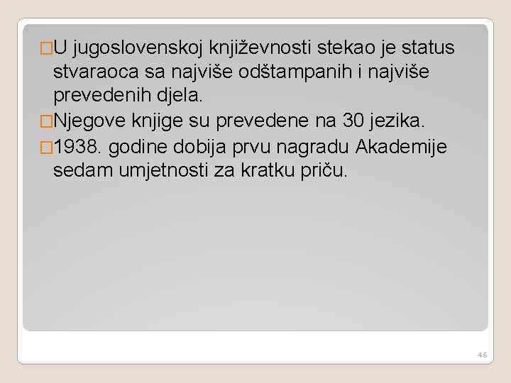 �U jugoslovenskoj književnosti stekao je status stvaraoca sa najviše odštampanih i najviše prevedenih djela.