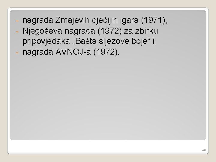 nagrada Zmajevih dječijih igara (1971), - Njegoševa nagrada (1972) za zbirku pripovjedaka „Bašta sljezove