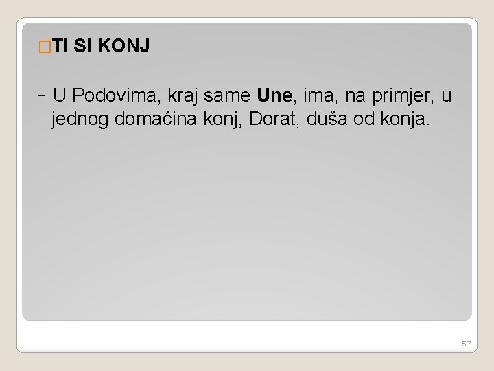 �TI SI KONJ - U Podovima, kraj same Une, ima, na primjer, u jednog