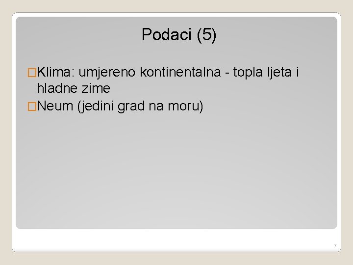 Podaci (5) �Klima: umjereno kontinentalna - topla ljeta i hladne zime �Neum (jedini grad